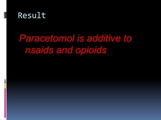 Result

Paracetomol is additive to
nsaids and opioids

 