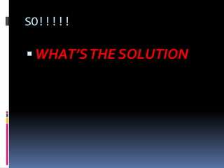 SO!!!!!

 WHAT’S THE SOLUTION

 