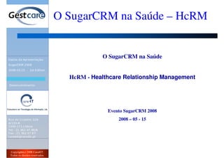 O SugarCRM na Saúde – HcRM


            O SugarCRM na Saúde


  HcRM - Healthcare Relationship Management




              Evento SugarCRM 2008
                  2008 – 05 - 15