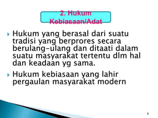 8
 Hukum yang berasal dari suatu
tradisi yang berprores secara
berulang-ulang dan ditaati dalam
suatu masyarakat tertentu dlm hal
dan keadaan yg sama.
 Hukum kebiasaan yang lahir
pergaulan masyarakat modern
2. Hukum
Kebiasaan/Adat
 