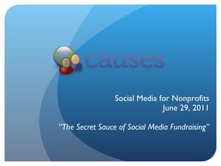 Social Media for Nonprofits June 29, 2011 “ The Secret Sauce of Social Media Fundraising” 