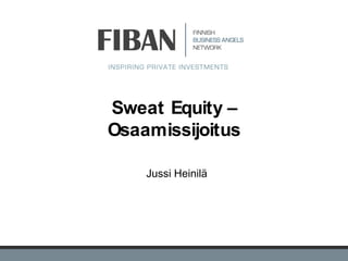 Sweat Equity –
Osaamissijoitus

    Jussi Heinilä




         1
 