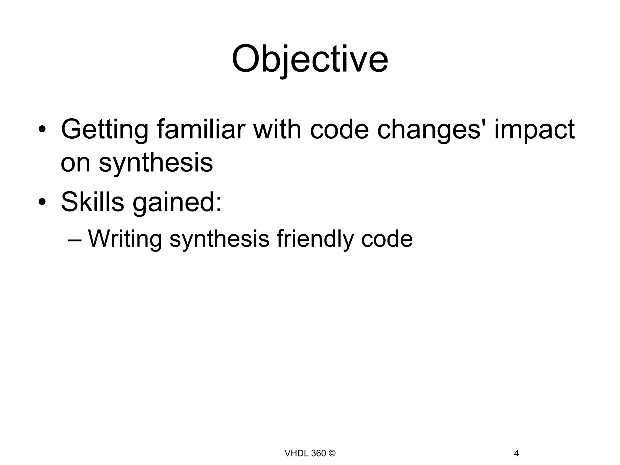 ObjectiveGetting familiar with code changes' impact on synthesisSkills gained:Writing synthesis friendly codeVHDL 360 ©4