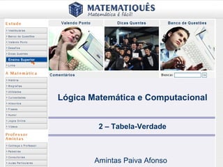 Ensino Superior
2 – Tabela-Verdade
Amintas Paiva Afonso
Lógica Matemática e Computacional
 