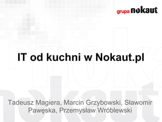 IT od kuchni w Nokaut.pl



Tadeusz Magiera, Marcin Grzybowski, Sławomir
     Pawęska, Przemysław Wróblewski
 