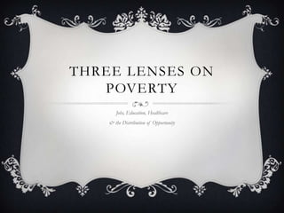 THREE LENSES ON
POVERTY
Jobs, Education, Healthcare
& the Distribution of Opportunity
 