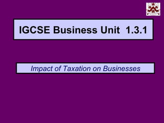 IGCSE Business Unit 1.3.1


  Impact of Taxation on Businesses
 