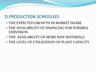 D.PRODUCTION SCHEDULES
 THE EXPECTED GROWTH IN MARKET SHARE
 THE AVAILABILITY OF FINANCING FOR POSSIBLE
EXPANSION
 THE AVAILABILITY OF MORE RAW MATERIALS
 THE LEVEL OF UTILIZATION OF PLANT CAPACITY
 