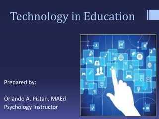 Technology in Education
Prepared by:
Orlando A. Pistan, MAEd
Psychology Instructor
 