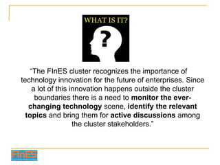 “The FInES cluster recognizes the importance of
technology innovation for the future of enterprises. Since
    a lot of th...