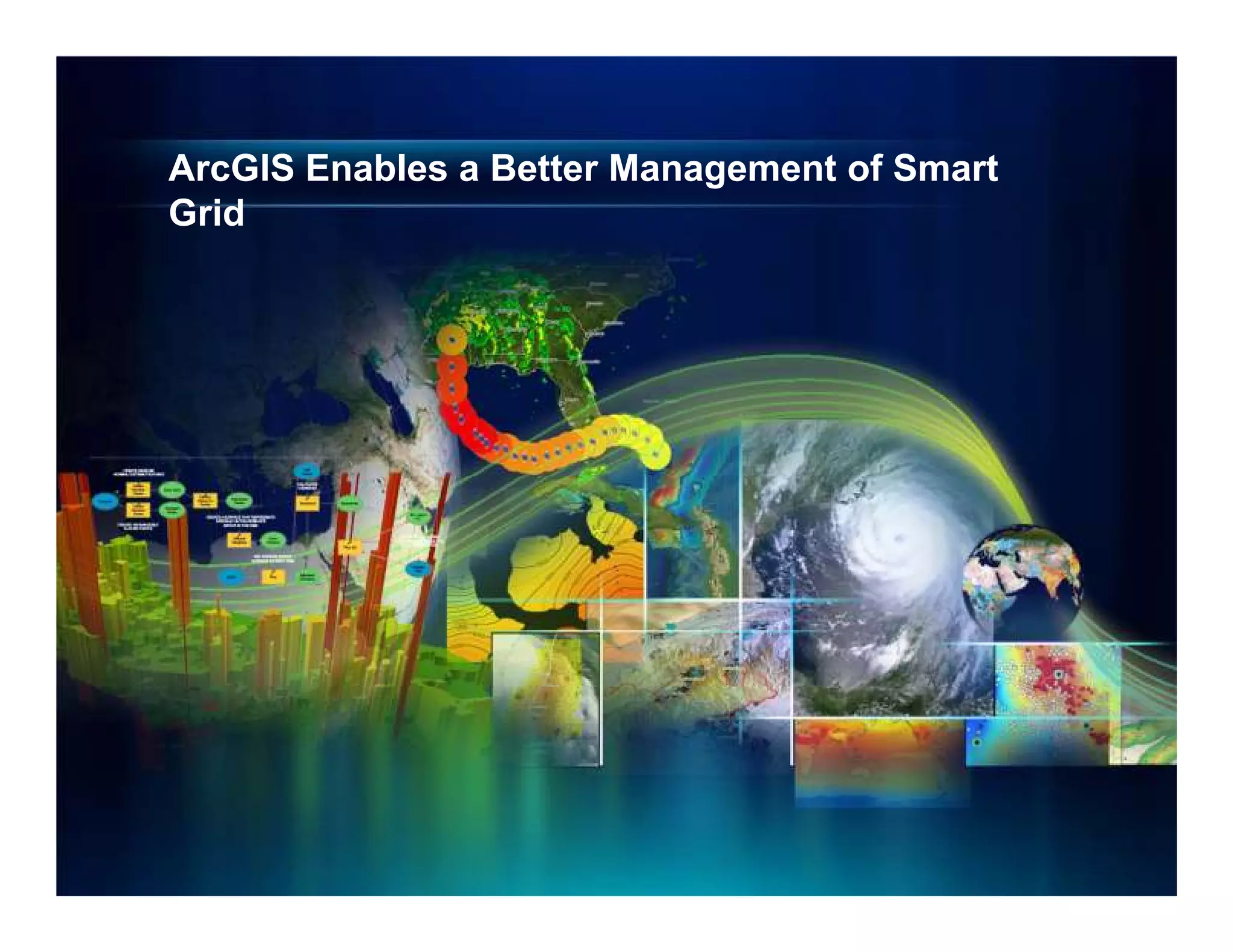ArcGIS Enables a Better Management of Smart
Grid
 