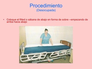 Procedimiento (Desocupada) Coloque el fitted o sábana de abajo en forma de sobre --empezando de arriba hacia abajo 