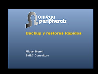 Backup y restores Rápidos
Miquel Morell
SM&C Consultors
 
