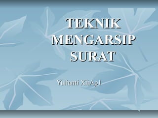 TEKNIK
MENGARSIP
  SURAT
Yulianti XiiAp1
 
