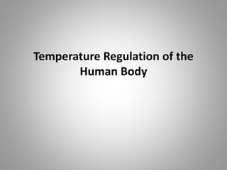 Temperature Regulation of the
Human Body
1
 