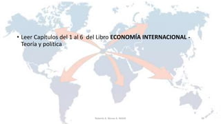 • Leer Capítulos del 1 al 6 del Libro ECONOMÍA INTERNACIONAL -
Teoría y política
39Roberto A. Moran A.-MADE
 
