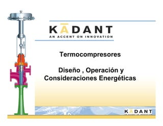 Termocompresores

       Diseño , Operación y
    Consideraciones Energéticas



1
 