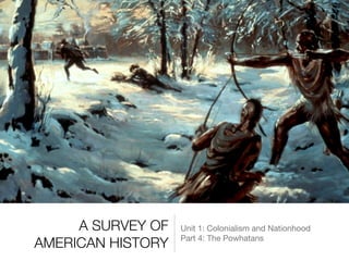 A SURVEY OF
AMERICAN HISTORY
Unit 1: Colonialism and Nationhood

Part 4: The Powhatans
 