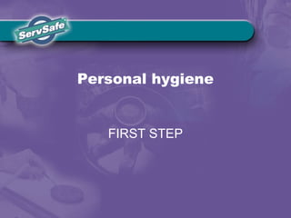 Personal hygiene
FIRST STEP
 