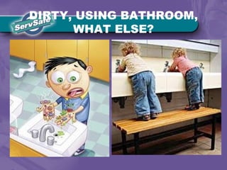 DIRTY, USING BATHROOM,
WHAT ELSE?
 