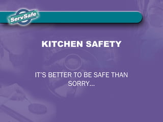 KITCHEN SAFETY
IT’S BETTER TO BE SAFE THAN
SORRY…
 