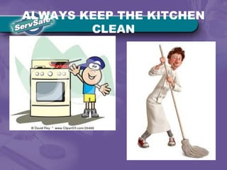 ALWAYS KEEP THE KITCHEN
CLEAN
 
