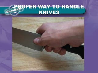 PROPER WAY TO HANDLE
KNIVES
 