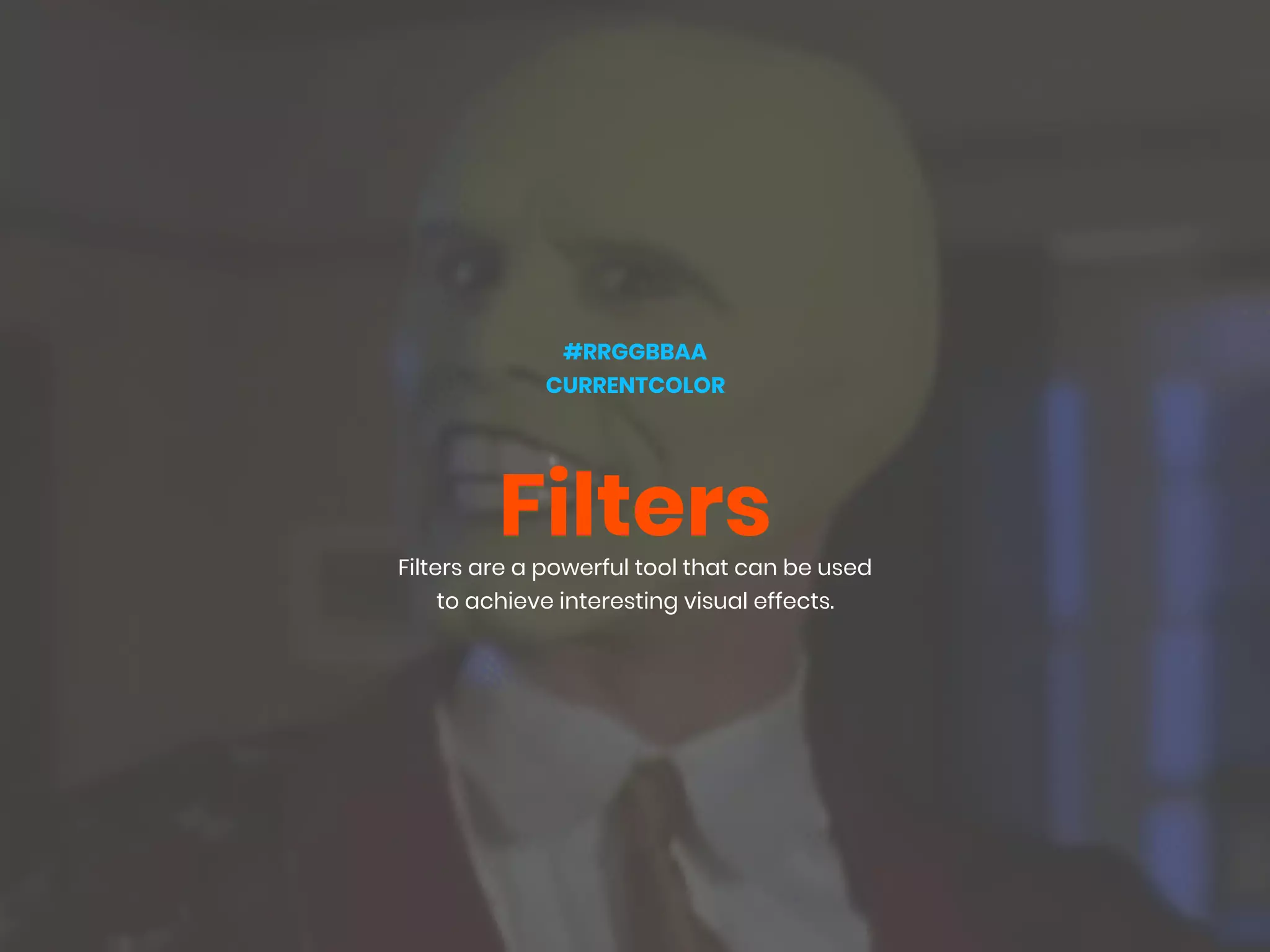 FiltersFilters are a powerful tool that can be used
to achieve interesting visual effects.
#RRGGBBAA
CURRENTCOLOR
 