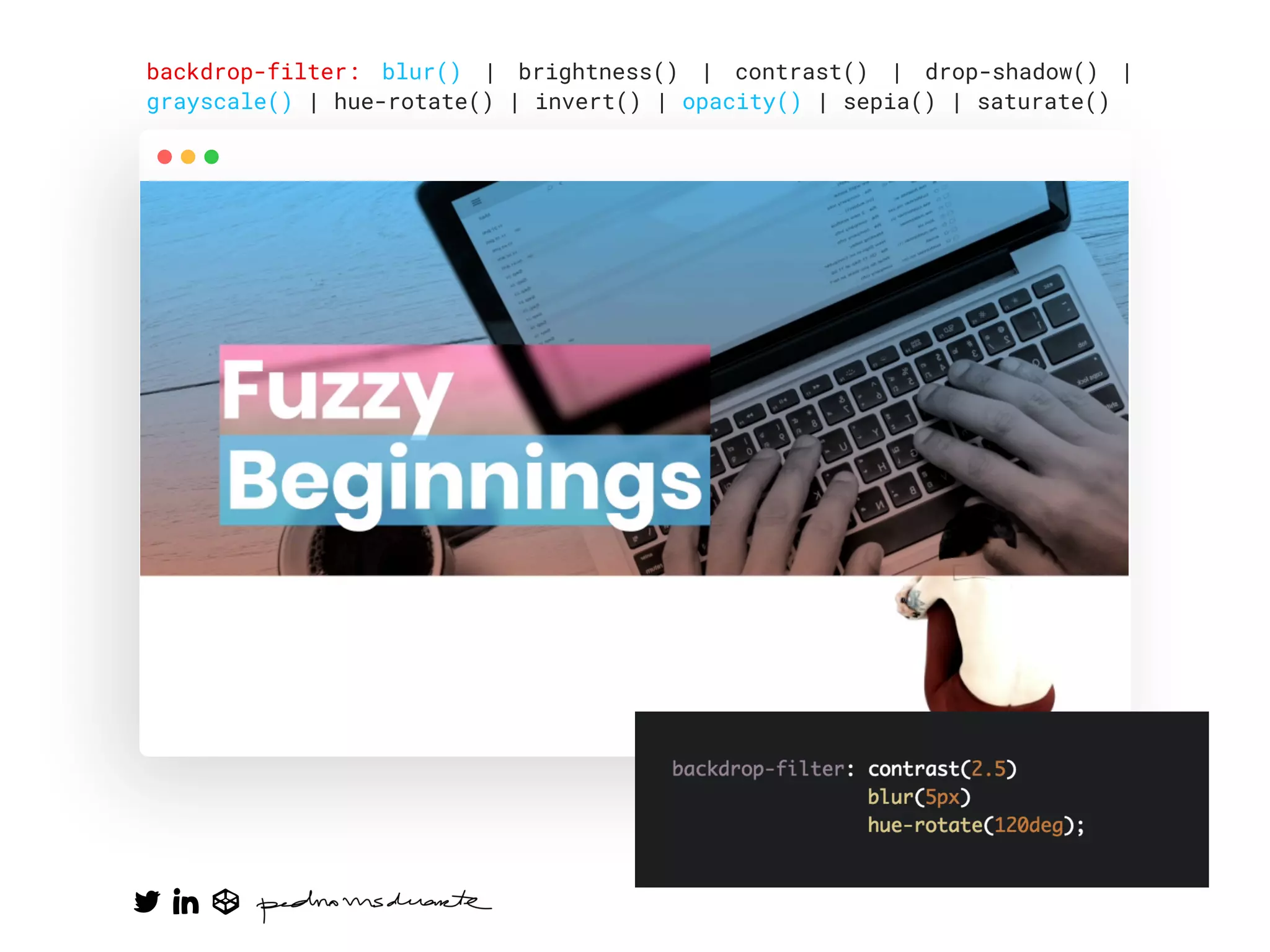 backdrop-filter: blur() | brightness() | contrast() | drop-shadow() |
grayscale() | hue-rotate() | invert() | opacity() | sepia() | saturate()
 