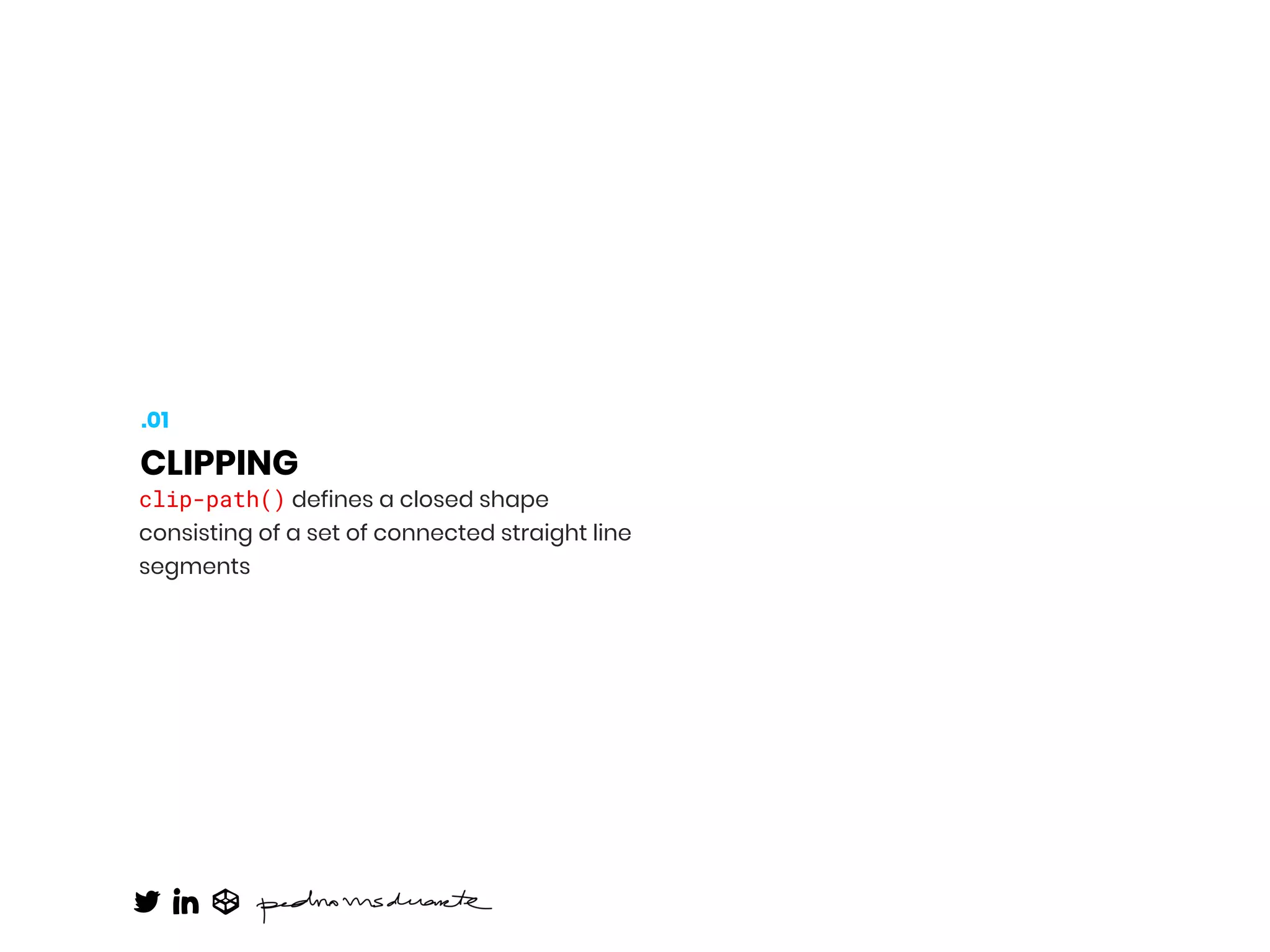 clip-path() defines a closed shape
consisting of a set of connected straight line
segments
CLIPPING
.01
 