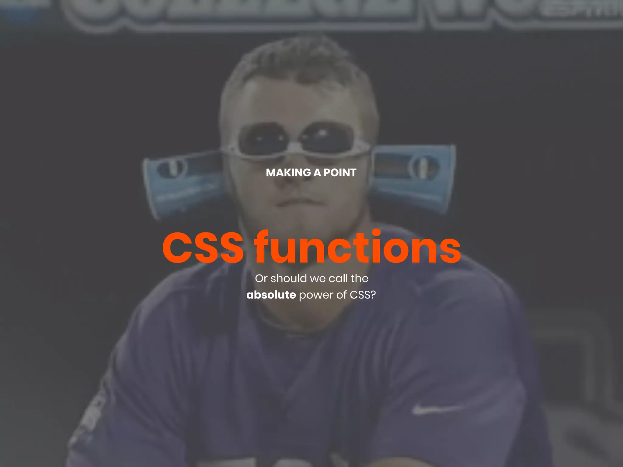 CSS functionsOr should we call the
absolute power of CSS?
MAKING A POINT
 