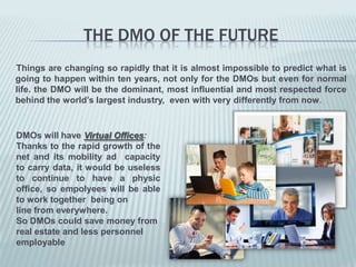 A DMO isresponsible fo management and marketing oftourism at national/regional/locallevel; (WTO) THE 5 primaryfunctionsof A DMO3An “economicdrivers” generatingnewncome, employment and taxescontributingto a more diversifiedlocal economy;