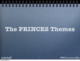 The PRINCE2 Themes



 projectingIT          1   PRINCE2 pre-course reading
Friday 8 February 13
 