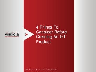1
4 Things To
Consider Before
Creating An IoT
Product
© 2015 Vindicia, Inc. All rights reserved. Vindicia Confidential.
 
