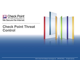 ©2012 Check Point Software Technologies Ltd. [PROTECTED] — All rights reserved.
©2012 Check Point Software Technologies Ltd. [PROTECTED] — All rights reserved.
Check Point Threat
Control
 