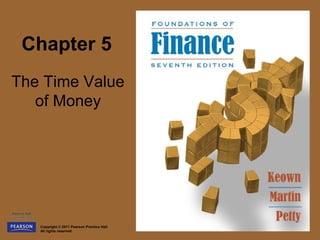 Chapter 5
The Time Value
   of Money




   Copyright © 2011 Pearson Prentice Hall.
   All rights reserved.
 
