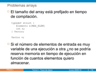 PROG-I /18PROG-I
Problemas arrays
 El tamaño del array está prefijado en tiempo
de compilación.
 Si el número de element...