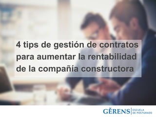4 tips de gestión de contratos
para aumentar la rentabilidad
de la compañía constructora
 