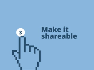 Make it 
3 shareable 
 
