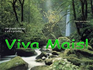 Viva Mais!  Um grande Abraço e até a próxima... Clique para avançar... 