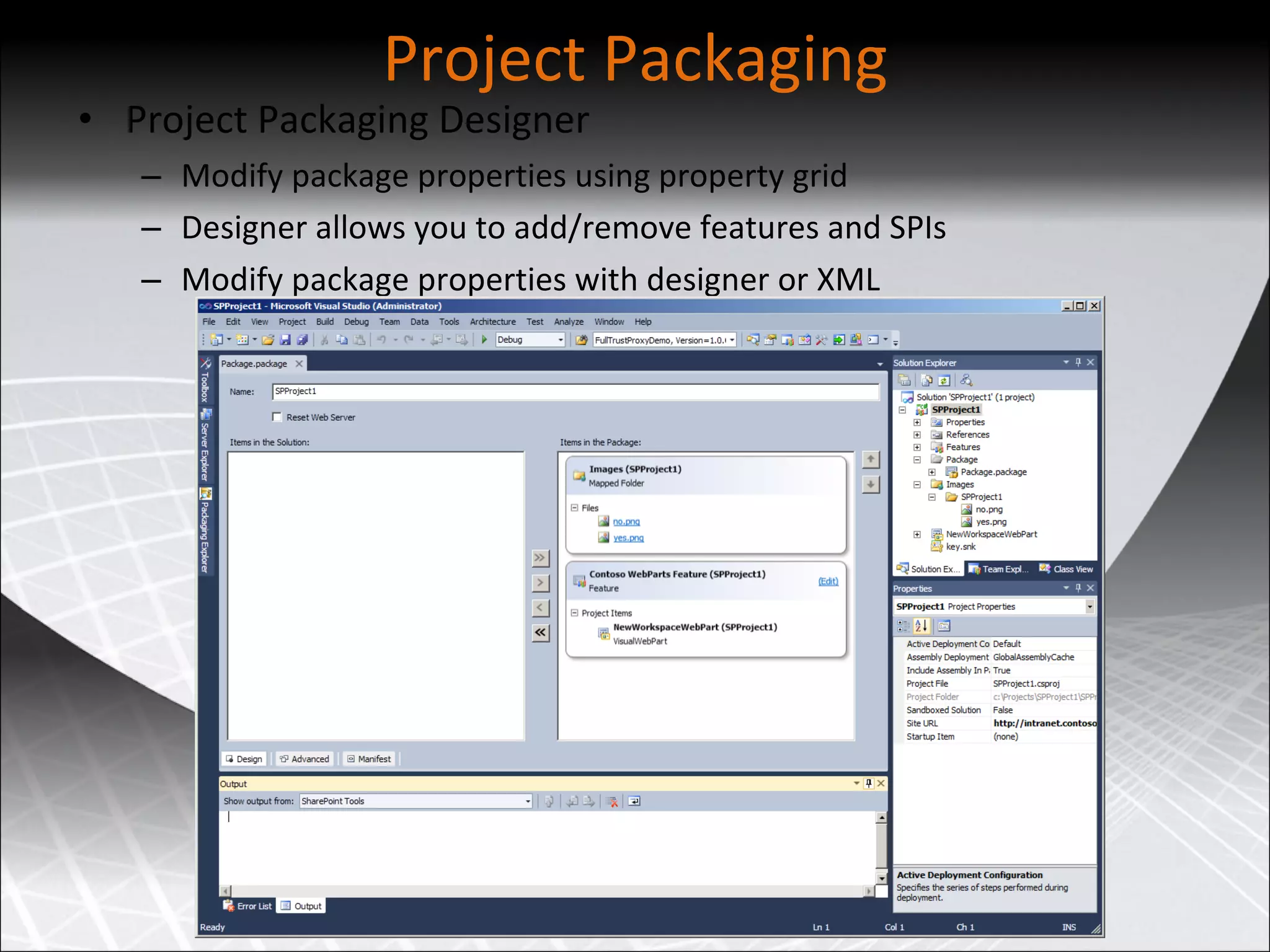 Project Packaging Project Packaging Designer Modify package properties using property grid Designer allows you to add/remove features and SPIs Modify package properties with designer or XML 
