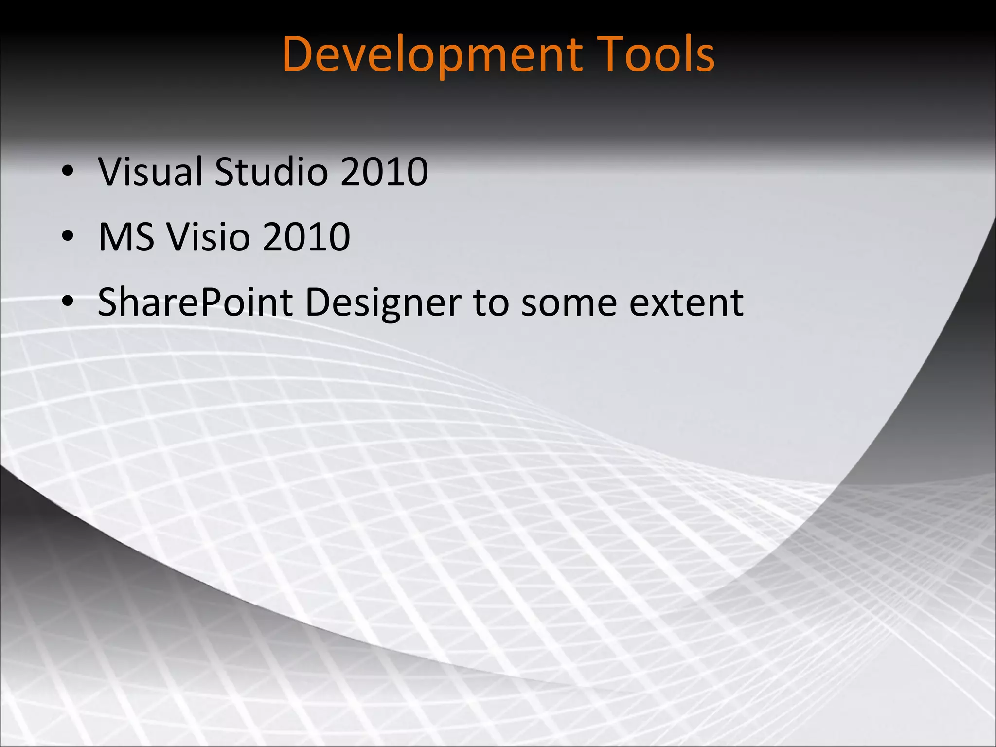 Development Tools Visual Studio 2010 MS Visio 2010 SharePoint Designer to some extent 