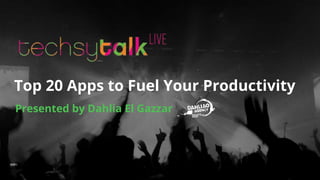 Top 20 Apps to Fuel Your Productivity
Presented by Dahlia El Gazzar
 