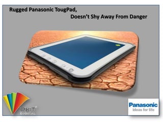 Rugged Panasonic TougPad,
Doesn’t Shy Away From Danger
 