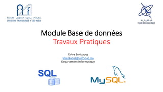 Module Base de données
Travaux Pratiques
Yahya Benkaouz
y.benkaouz@um5r.ac.ma
Departement Informatique
 