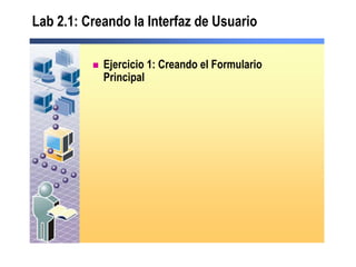 Lab 2.1: Creando la Interfaz de Usuario

             Ejercicio 1: Creando el Formulario
              Principal
 