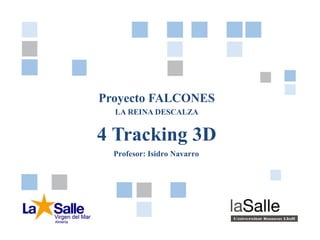 Pág. 14 – TRACKING 3D
Proyecto FALCONES
Proyecto FALCONES
LA REINA DESCALZA
4 Tracking 3D
Profesor: Isidro Navarro
 