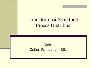 Transformasi Struktural Proses Distribusi Oleh  Gaffari Ramadhan, SE. 