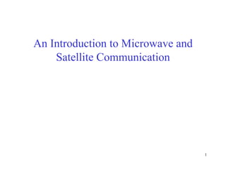 1
An Introduction to Microwave and
Satellite Communication
 