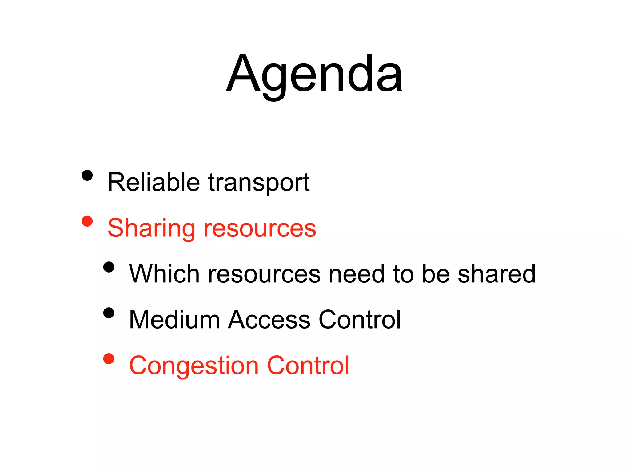 Agenda 
• Reliable transport 
• Sharing resources 
• Which resources need to be shared 
• Medium Access Control 
• Congestion Control 
 